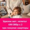Купить квартиру за удвоенный материнский капитал 690000р х 2
